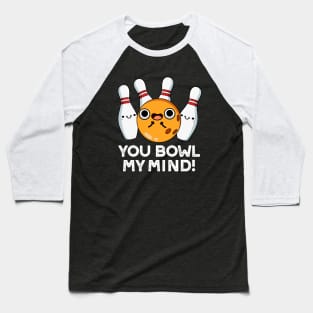 You Bowl My Mind Funny Bowling Pun Baseball T-Shirt